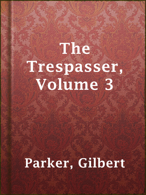Title details for The Trespasser, Volume 3 by Gilbert Parker - Available
